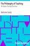 [Gutenberg 30296] • The Philosophy of Teaching / The Teacher, The Pupil, The School